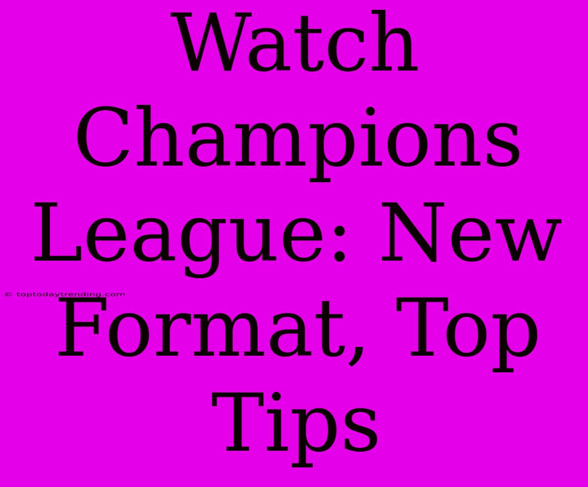 Watch Champions League: New Format, Top Tips