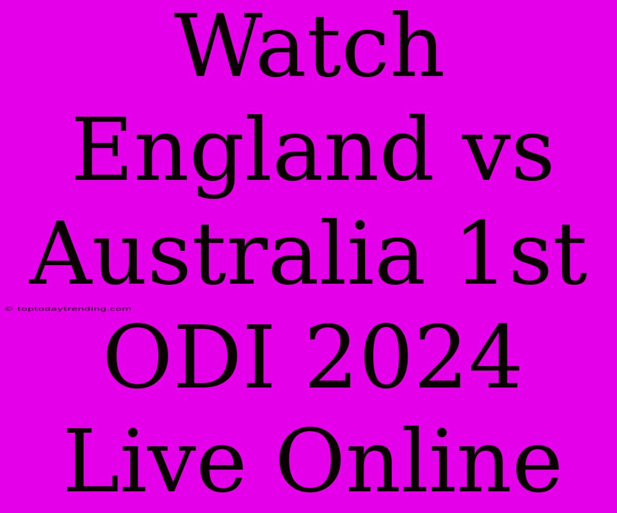 Watch England Vs Australia 1st ODI 2024 Live Online