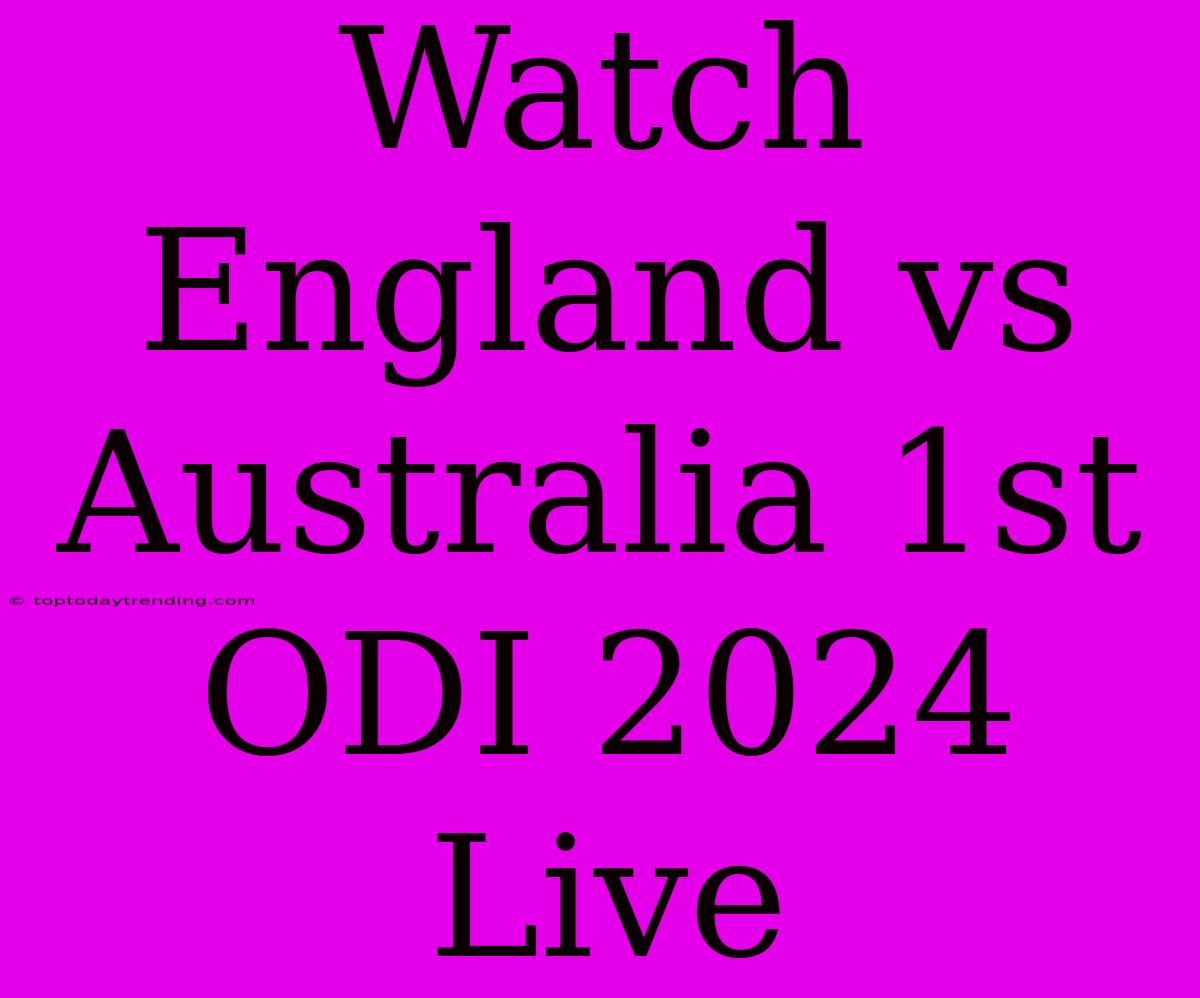 Watch England Vs Australia 1st ODI 2024 Live