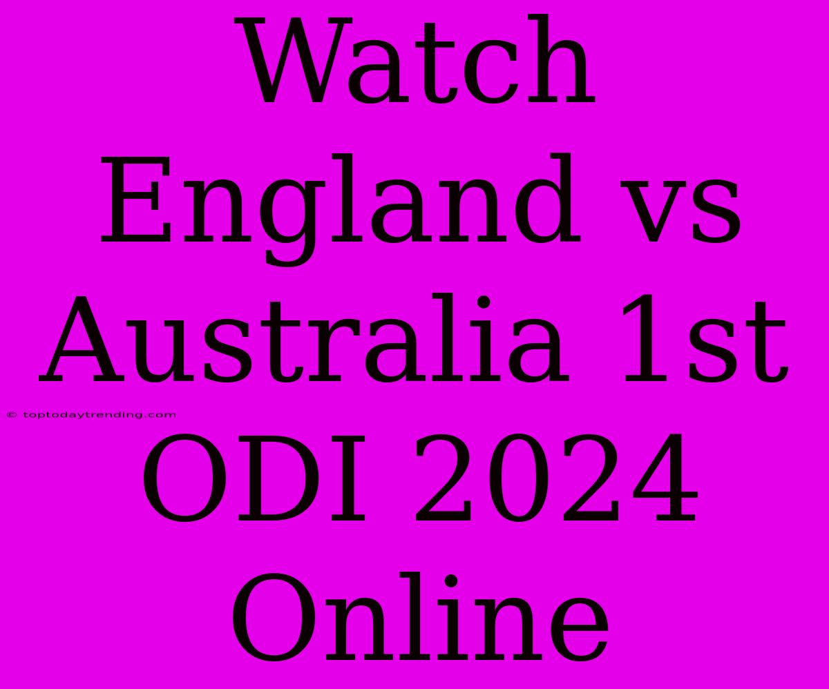 Watch England Vs Australia 1st ODI 2024 Online