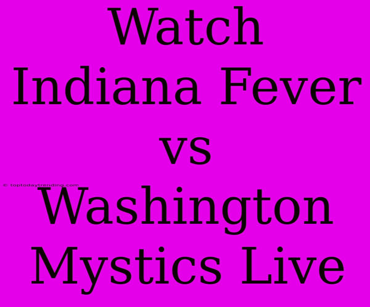 Watch Indiana Fever Vs Washington Mystics Live