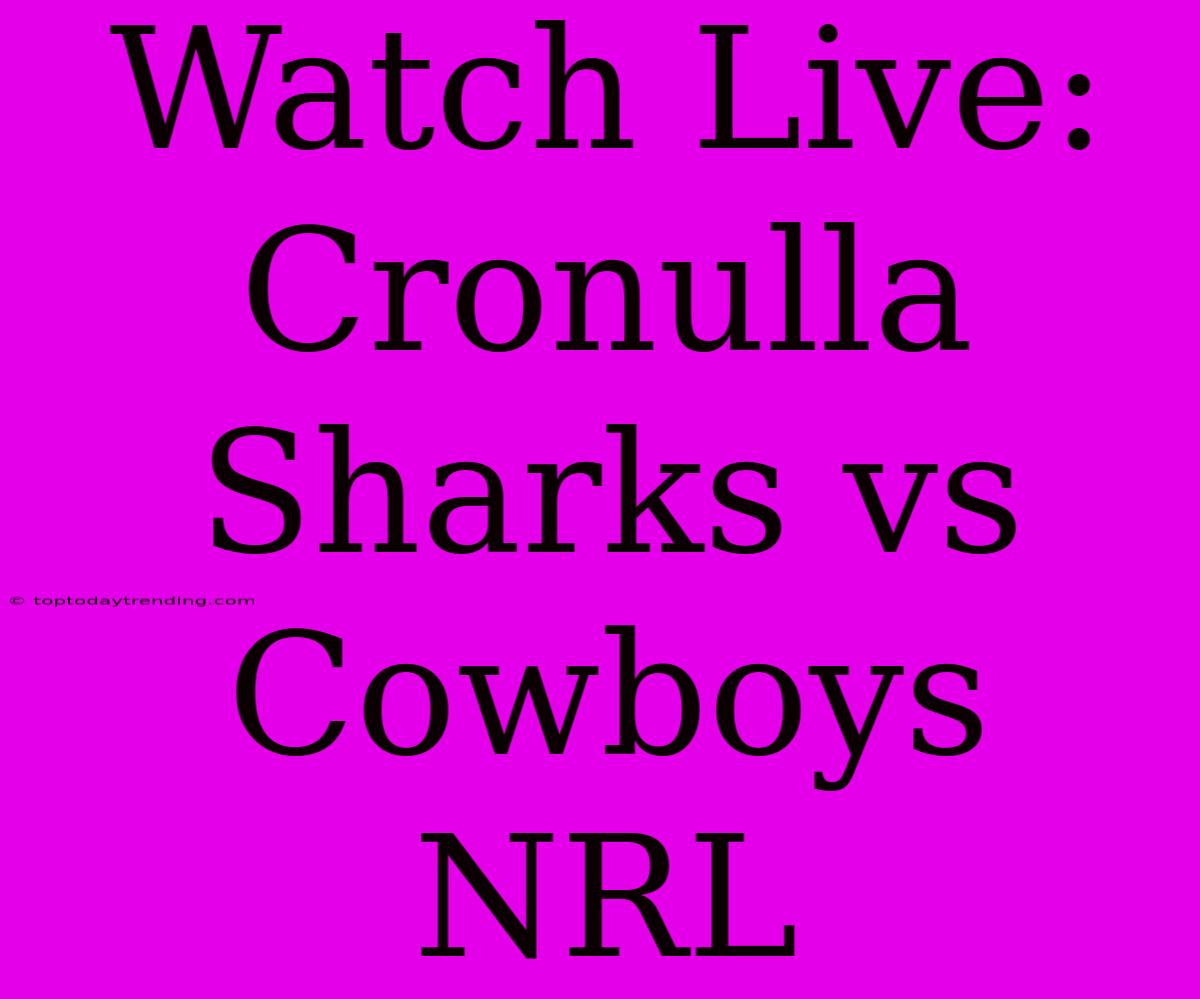 Watch Live: Cronulla Sharks Vs Cowboys NRL