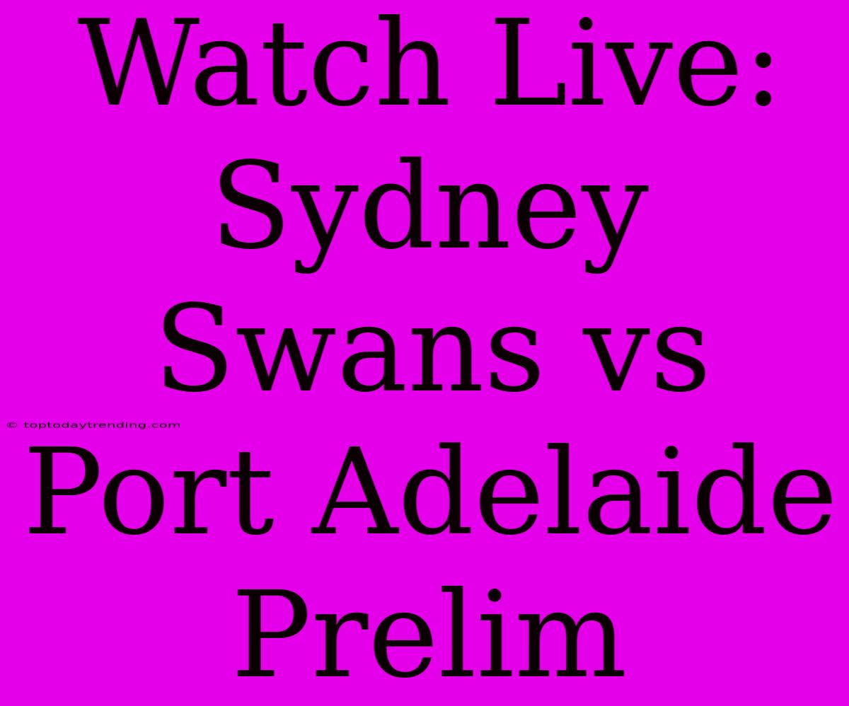 Watch Live: Sydney Swans Vs Port Adelaide Prelim