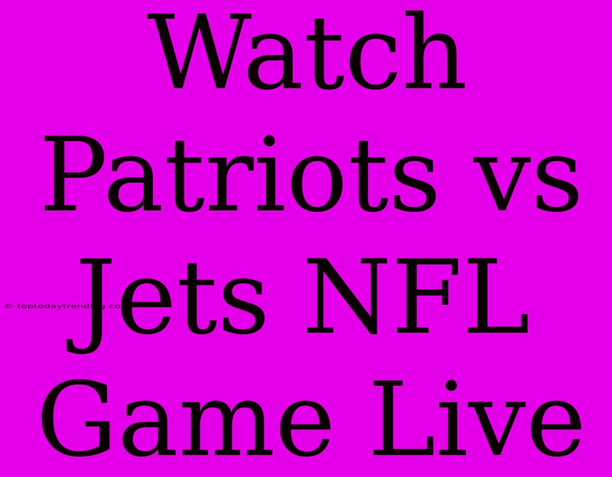 Watch Patriots Vs Jets NFL Game Live