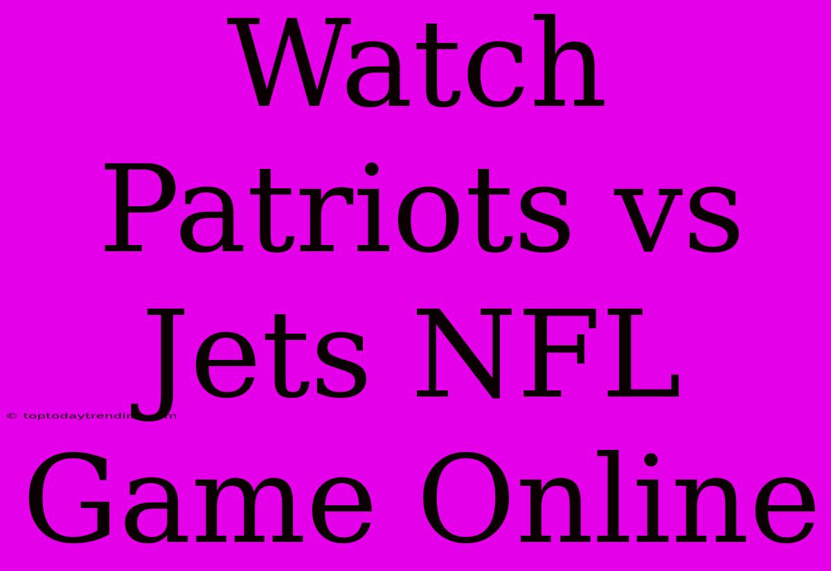 Watch Patriots Vs Jets NFL Game Online