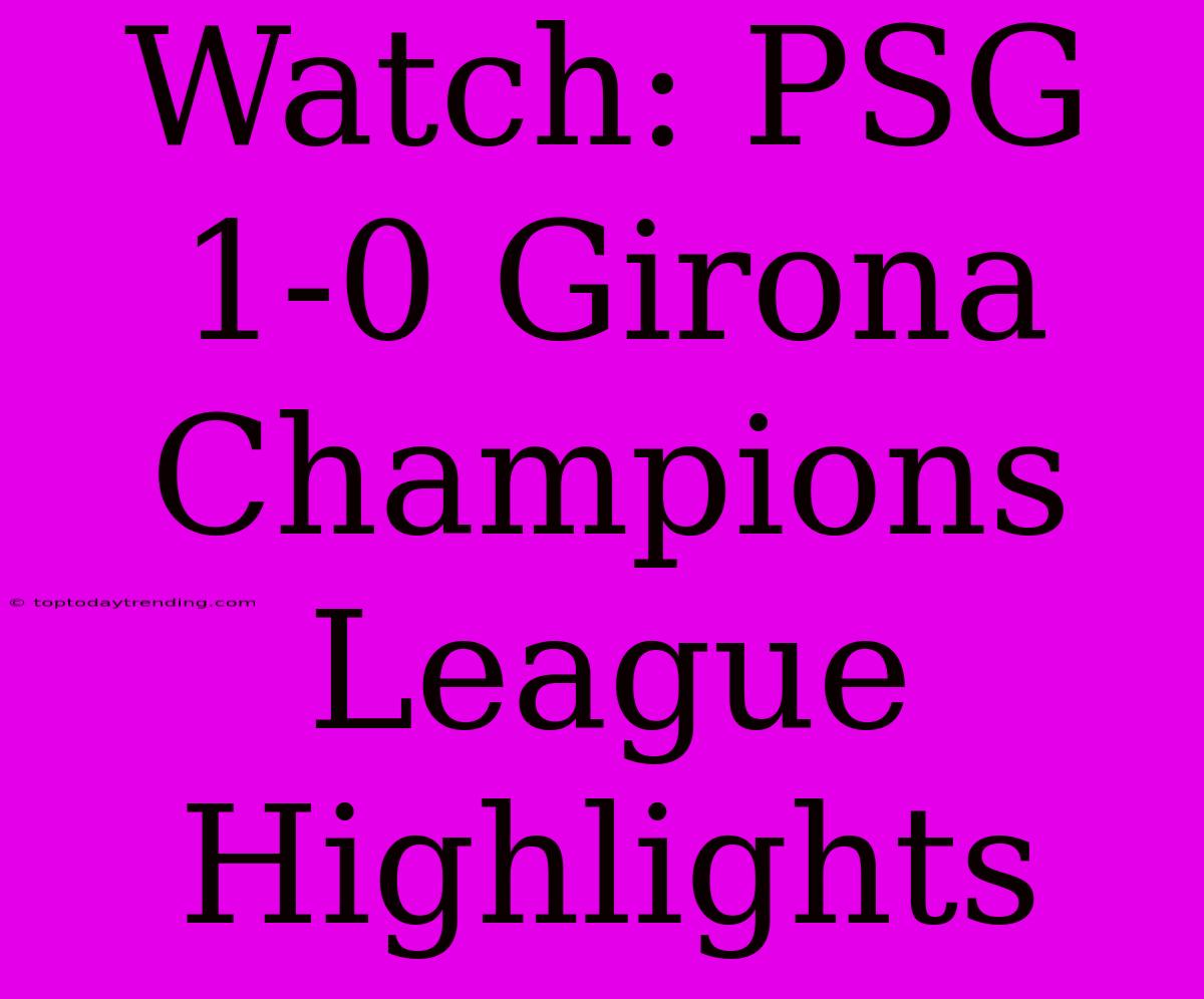 Watch: PSG 1-0 Girona Champions League Highlights