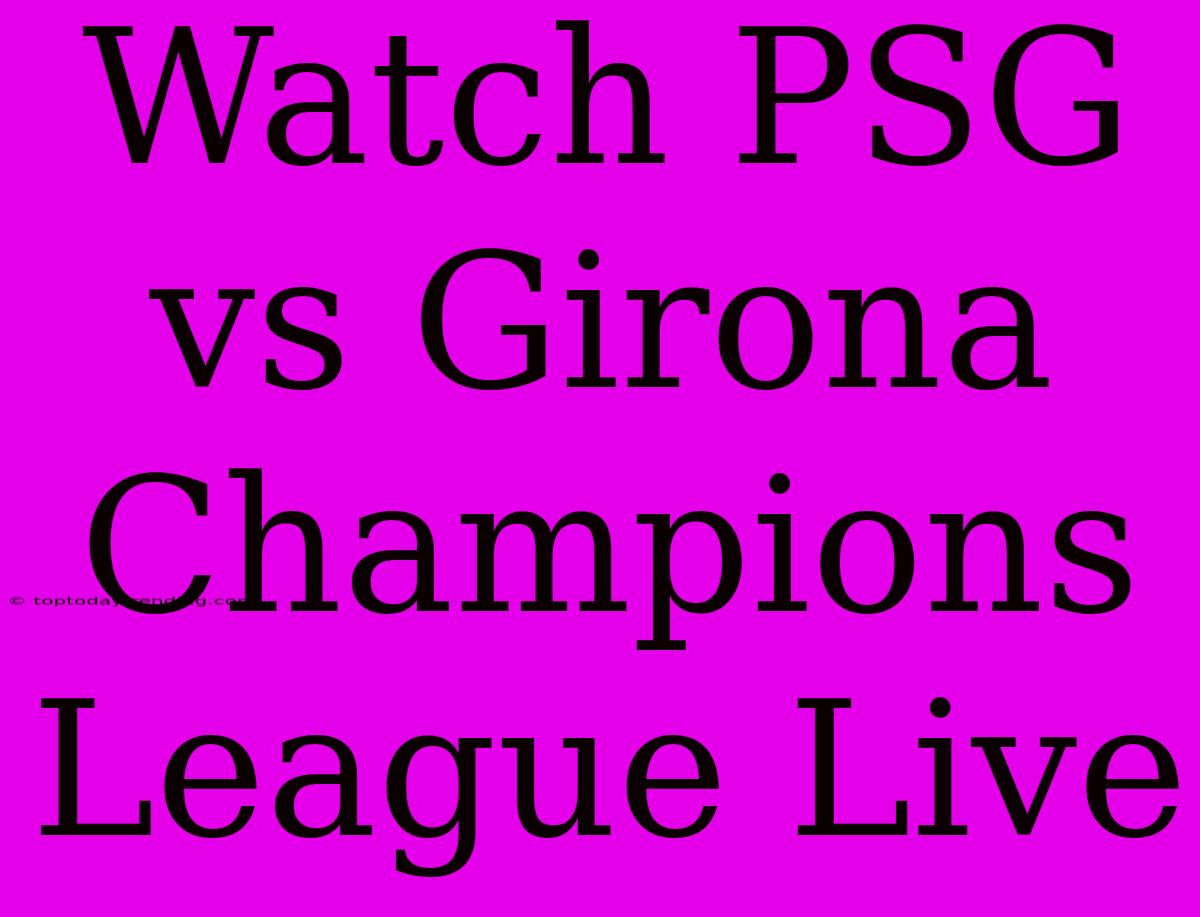 Watch PSG Vs Girona Champions League Live