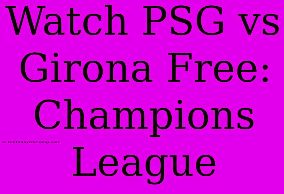 Watch PSG Vs Girona Free: Champions League