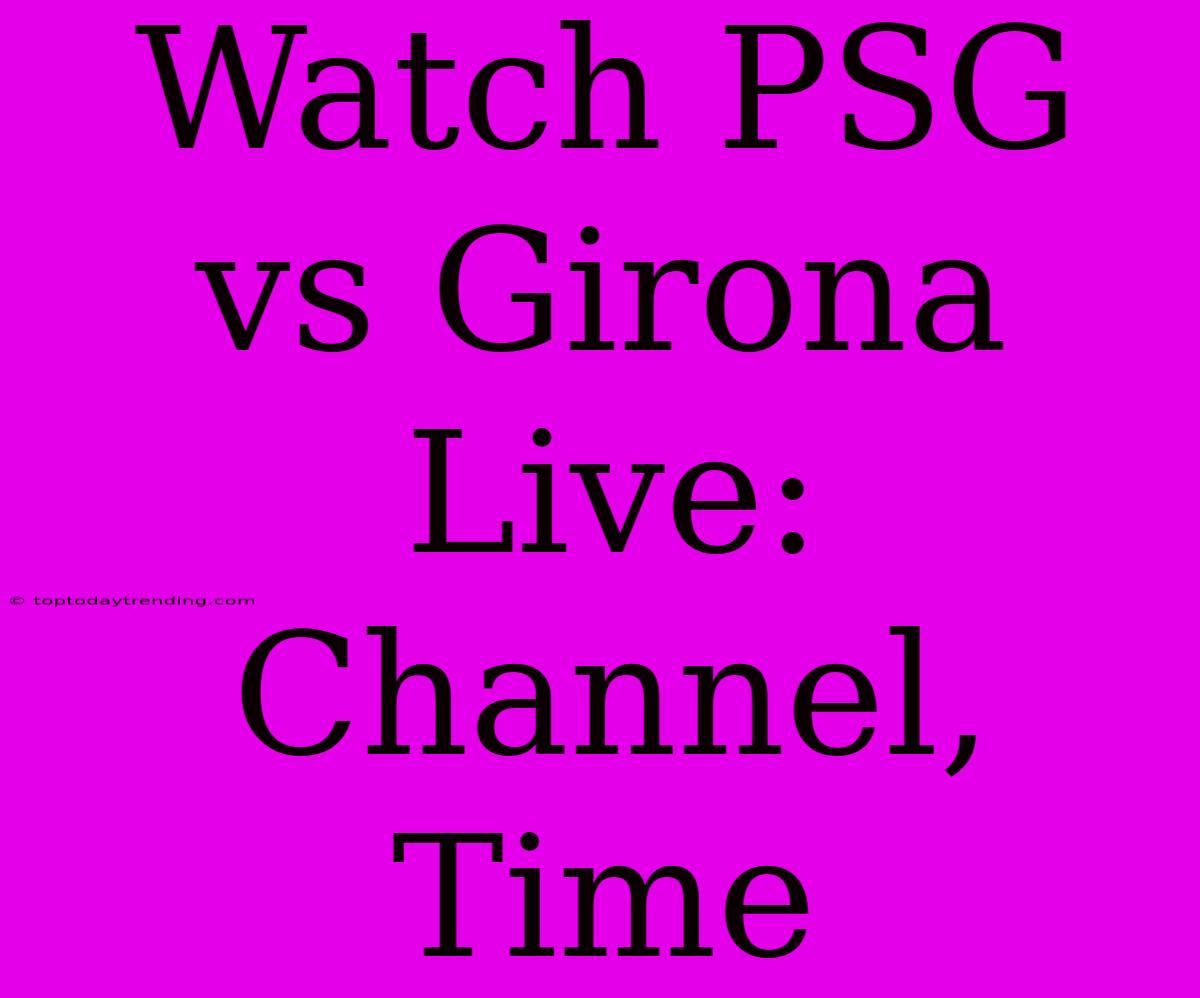 Watch PSG Vs Girona Live: Channel, Time