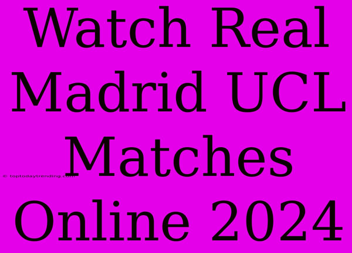 Watch Real Madrid UCL Matches Online 2024