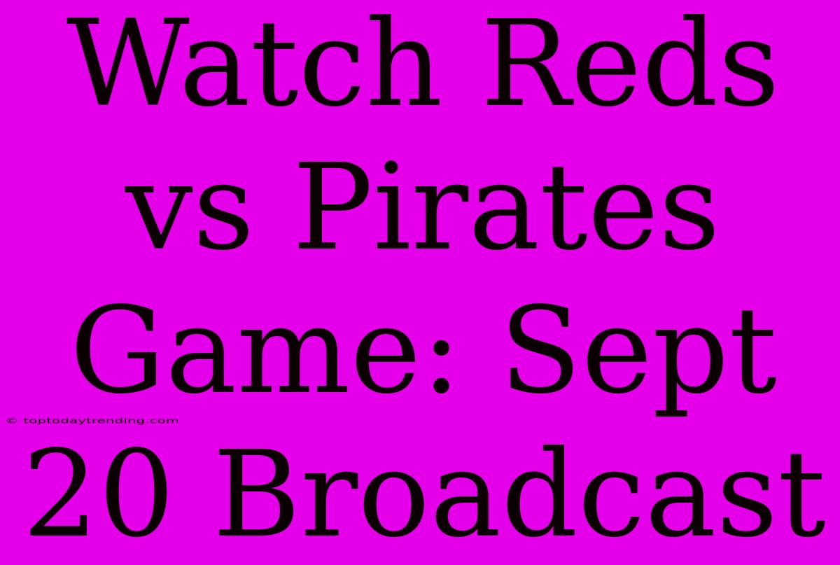 Watch Reds Vs Pirates Game: Sept 20 Broadcast