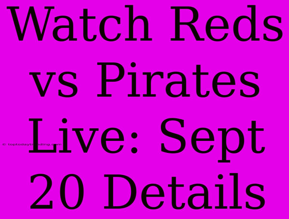 Watch Reds Vs Pirates Live: Sept 20 Details