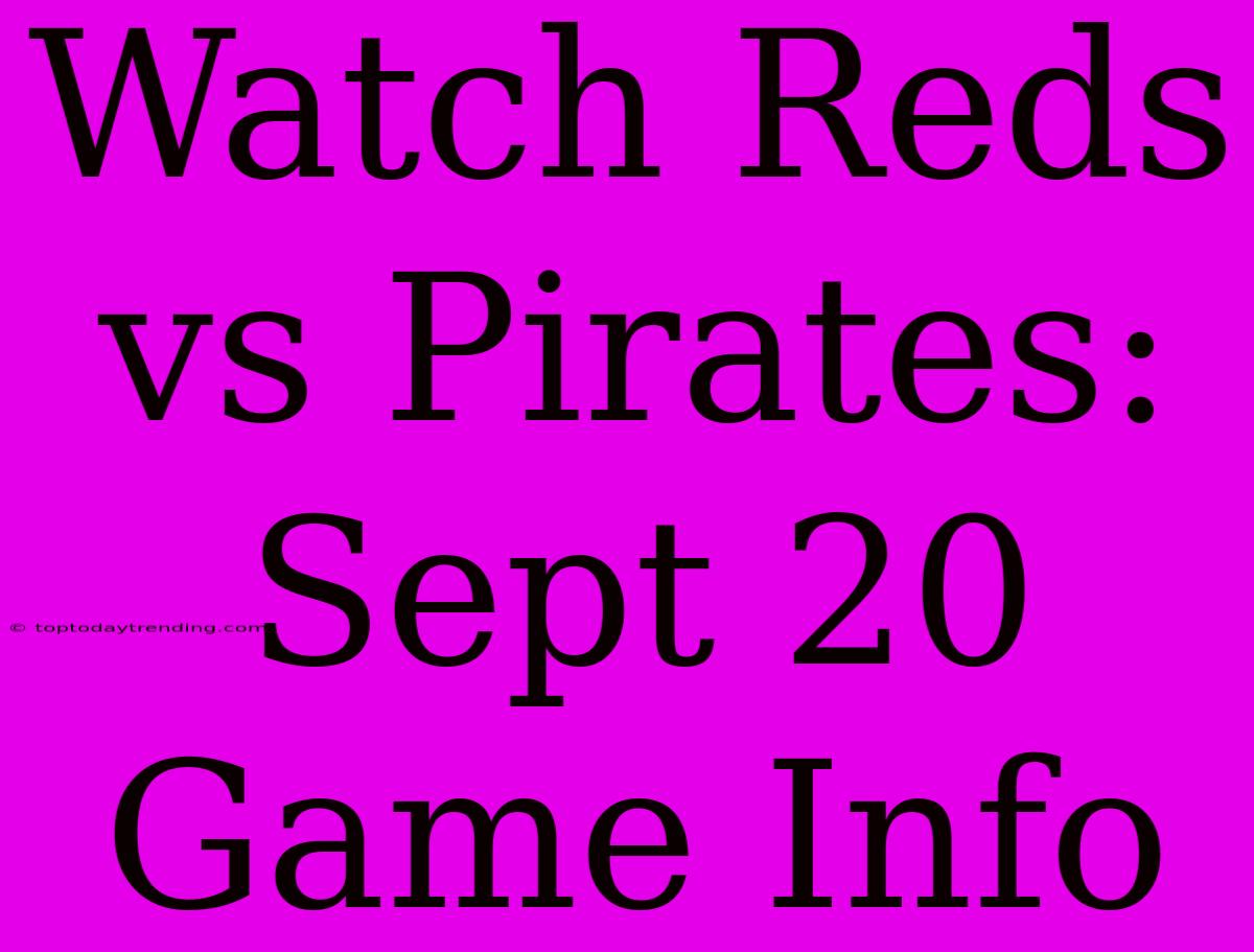 Watch Reds Vs Pirates: Sept 20 Game Info