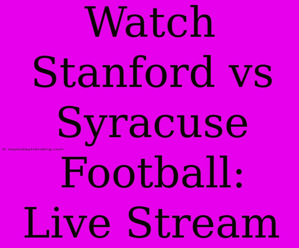 Watch Stanford Vs Syracuse Football: Live Stream