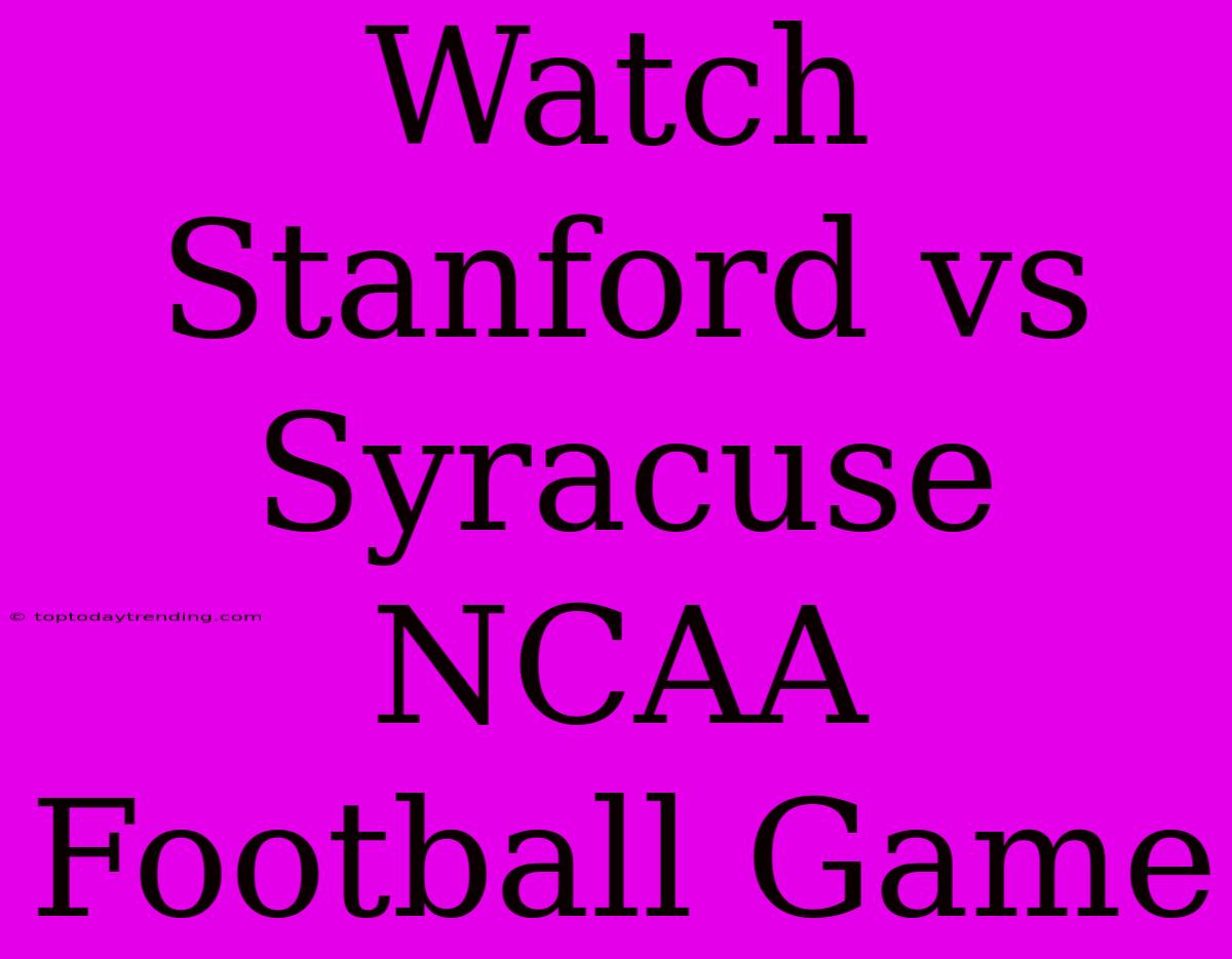 Watch Stanford Vs Syracuse NCAA Football Game