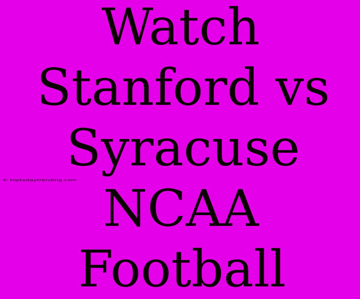 Watch Stanford Vs Syracuse NCAA Football