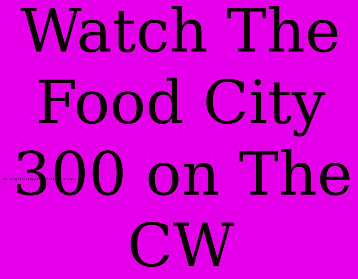 Watch The Food City 300 On The CW