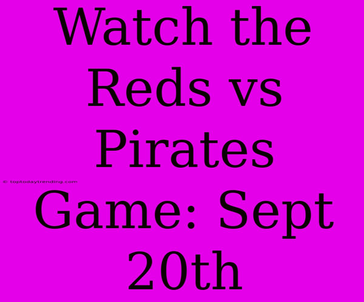 Watch The Reds Vs Pirates Game: Sept 20th