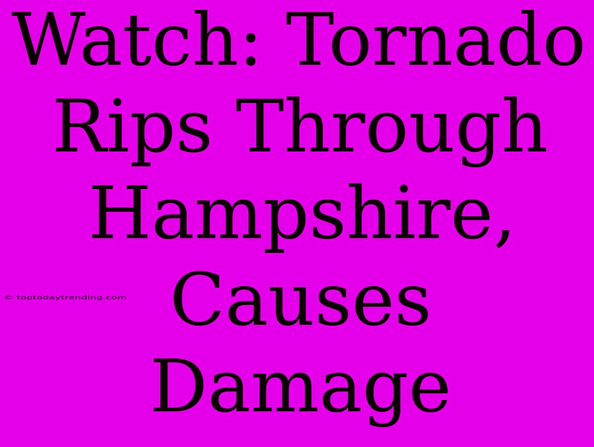 Watch: Tornado Rips Through Hampshire, Causes Damage