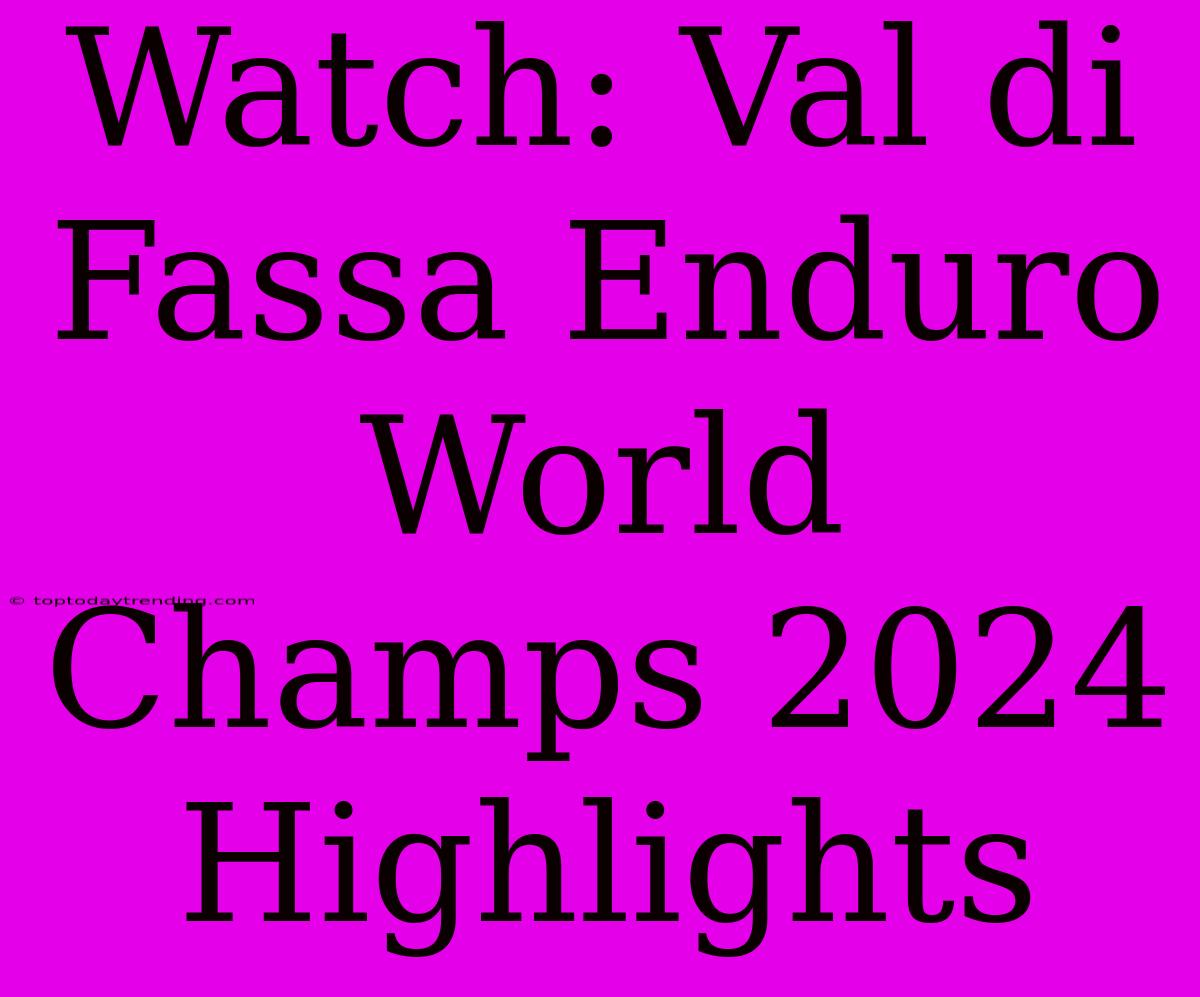 Watch: Val Di Fassa Enduro World Champs 2024 Highlights