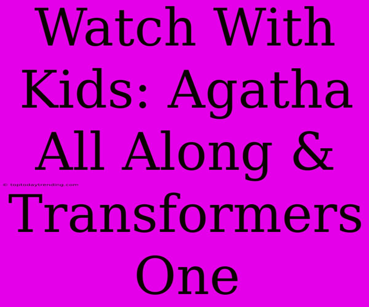 Watch With Kids: Agatha All Along & Transformers One