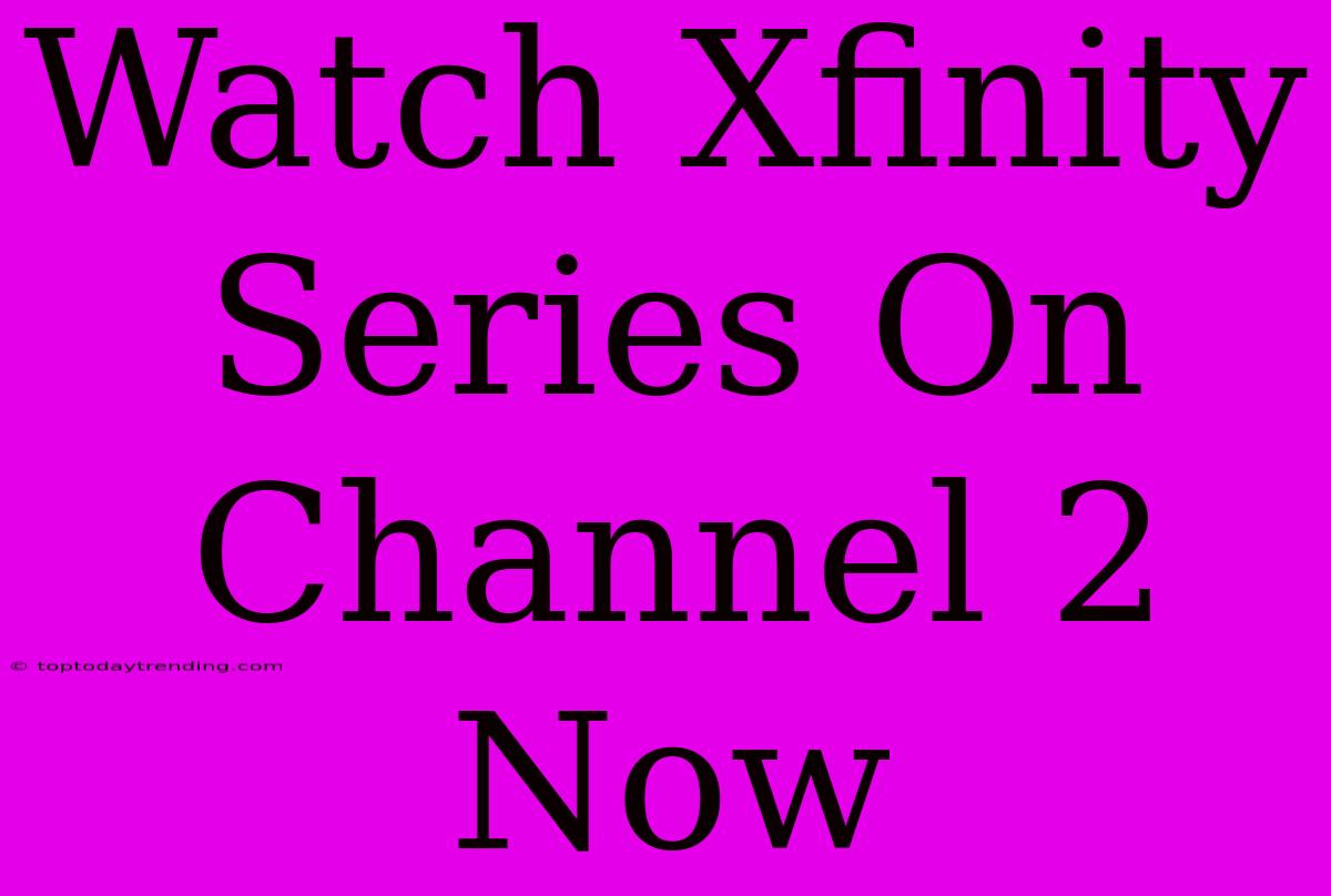 Watch Xfinity Series On Channel 2 Now