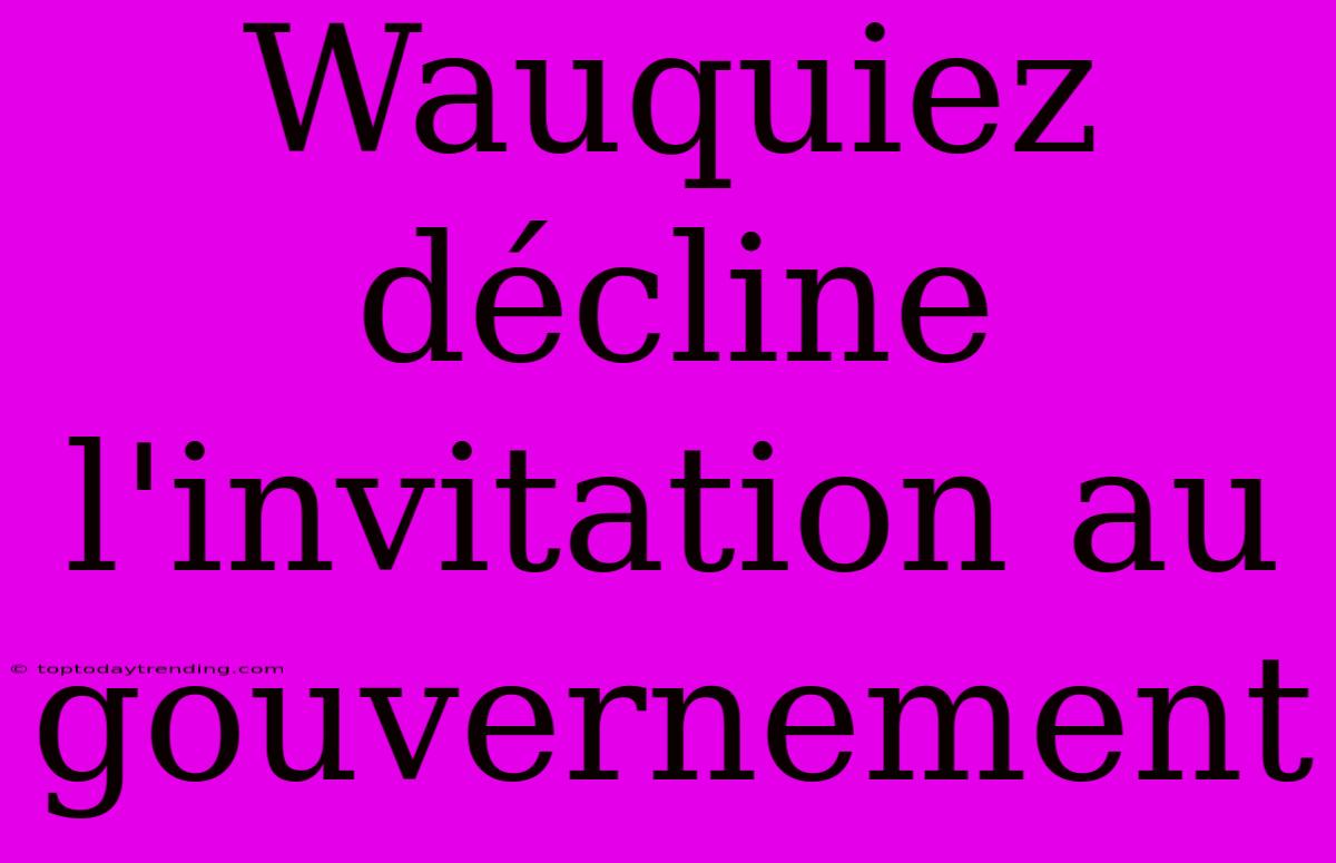 Wauquiez Décline L'invitation Au Gouvernement