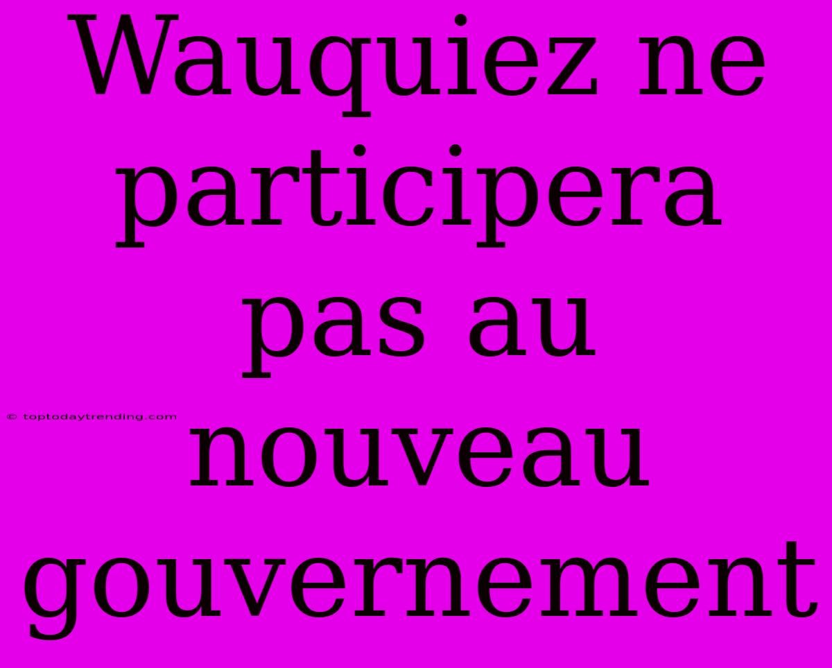 Wauquiez Ne Participera Pas Au Nouveau Gouvernement