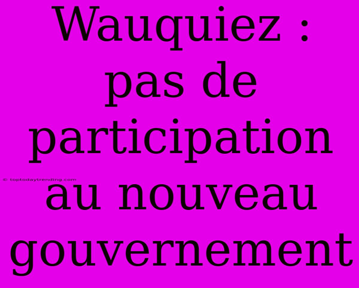 Wauquiez : Pas De Participation Au Nouveau Gouvernement