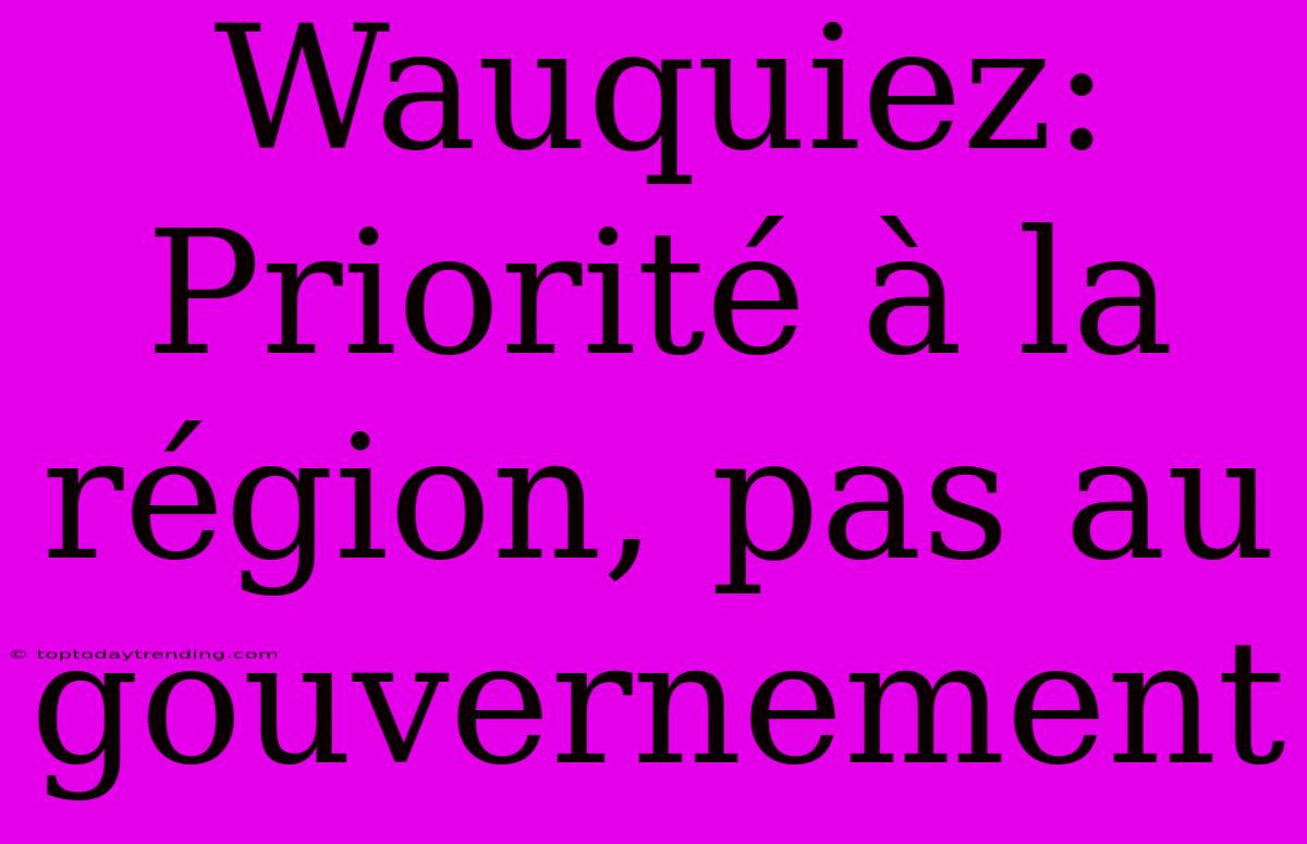 Wauquiez: Priorité À La Région, Pas Au Gouvernement