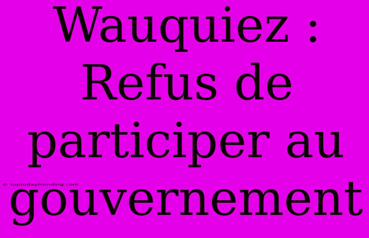 Wauquiez : Refus De Participer Au Gouvernement