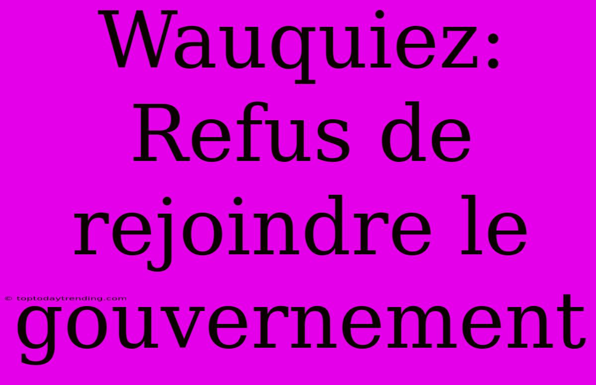 Wauquiez: Refus De Rejoindre Le Gouvernement