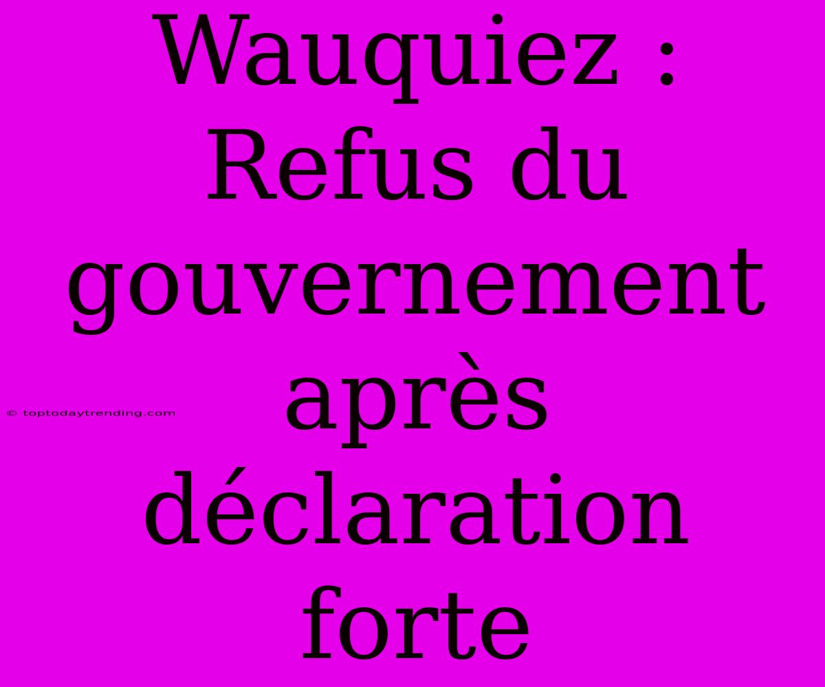 Wauquiez : Refus Du Gouvernement Après Déclaration Forte