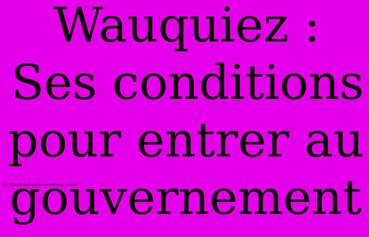 Wauquiez : Ses Conditions Pour Entrer Au Gouvernement