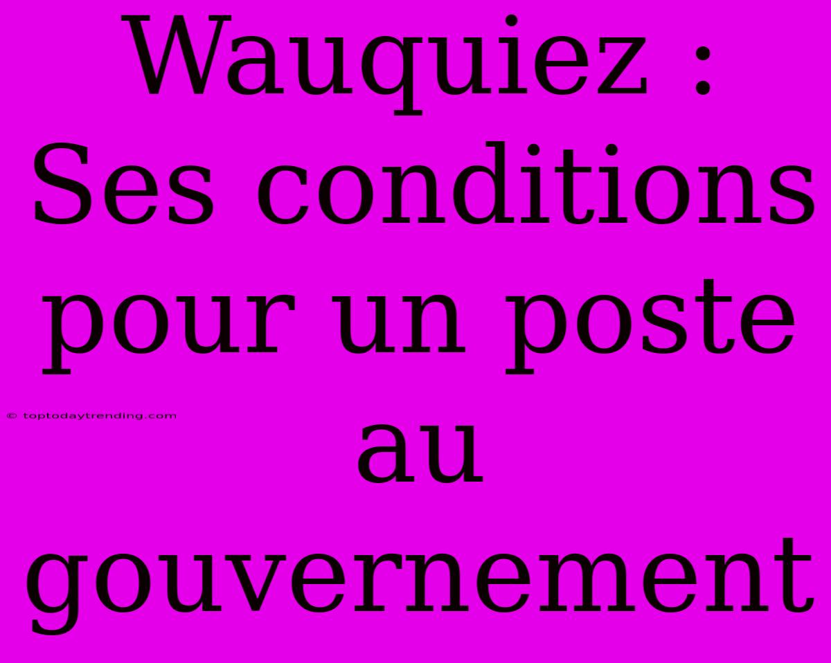 Wauquiez : Ses Conditions Pour Un Poste Au Gouvernement