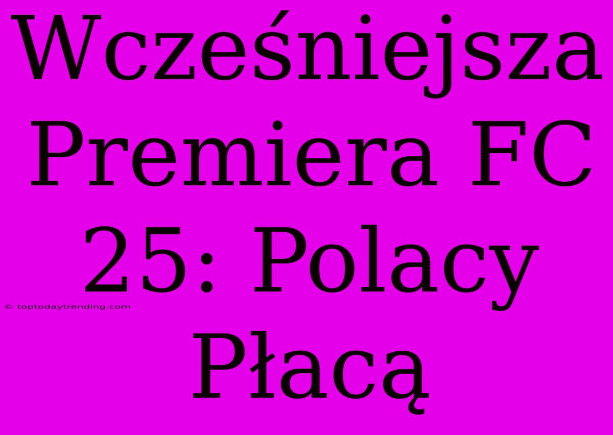 Wcześniejsza Premiera FC 25: Polacy Płacą