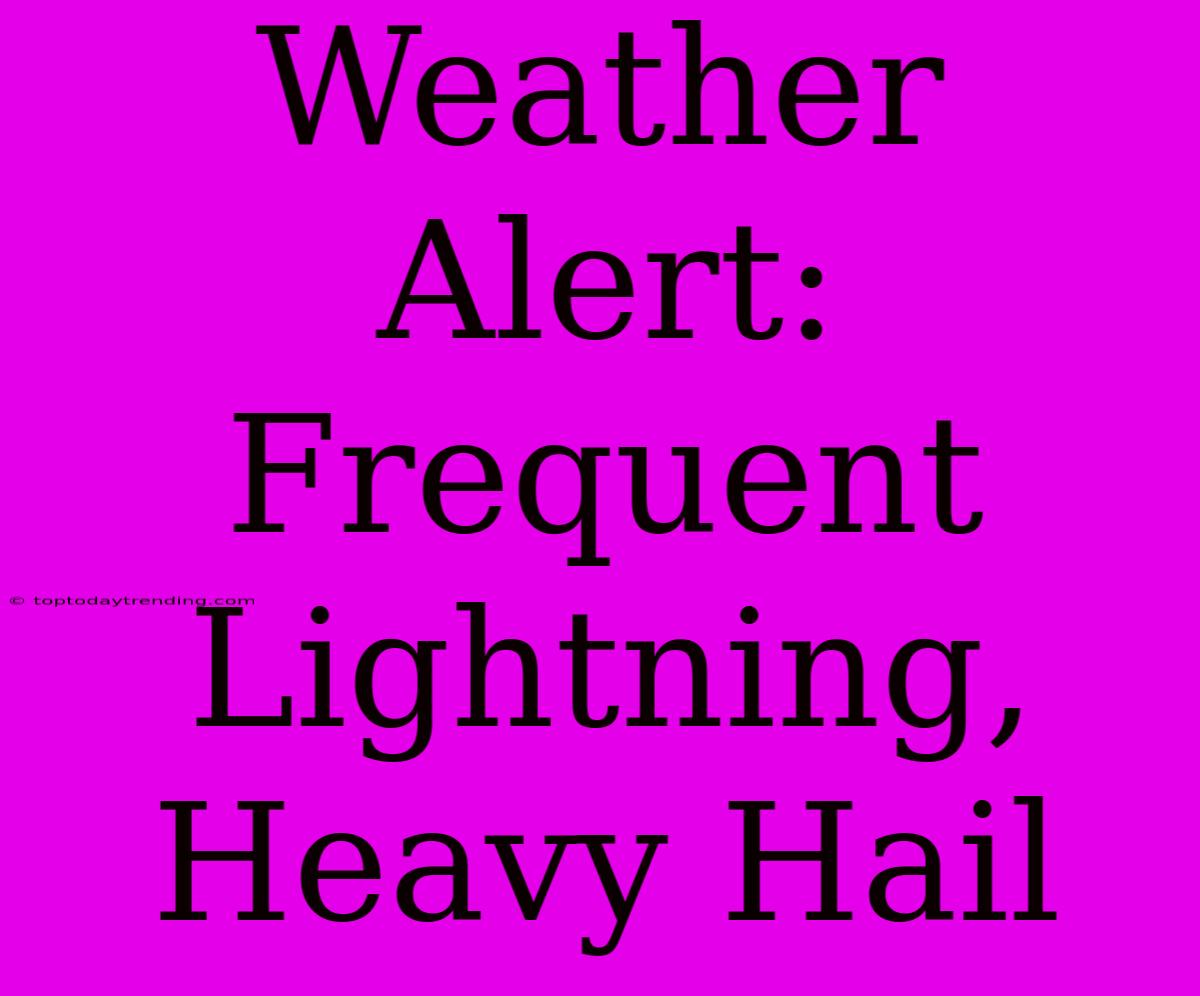 Weather Alert: Frequent Lightning, Heavy Hail