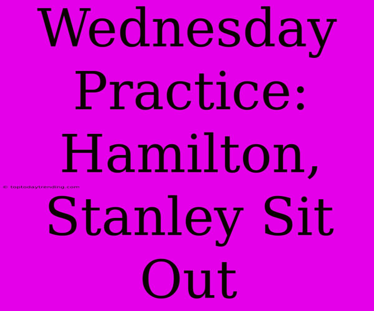 Wednesday Practice: Hamilton, Stanley Sit Out