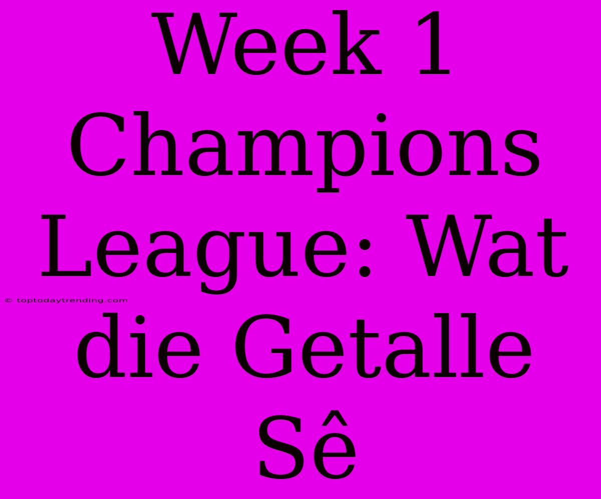 Week 1 Champions League: Wat Die Getalle Sê