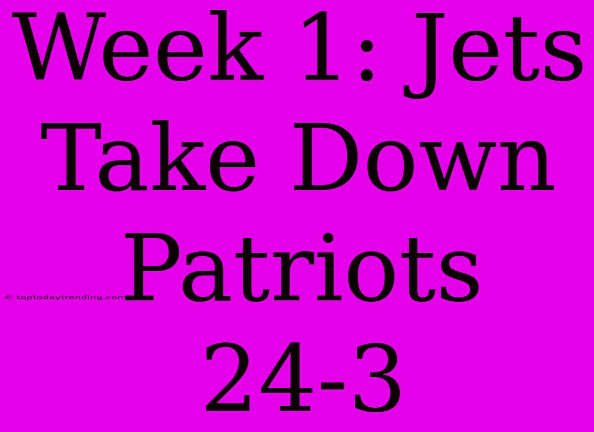 Week 1: Jets Take Down Patriots 24-3