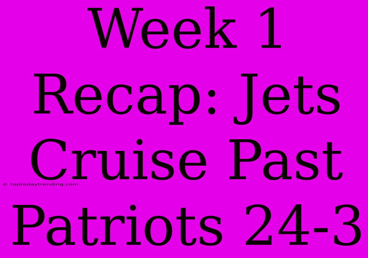 Week 1 Recap: Jets Cruise Past Patriots 24-3