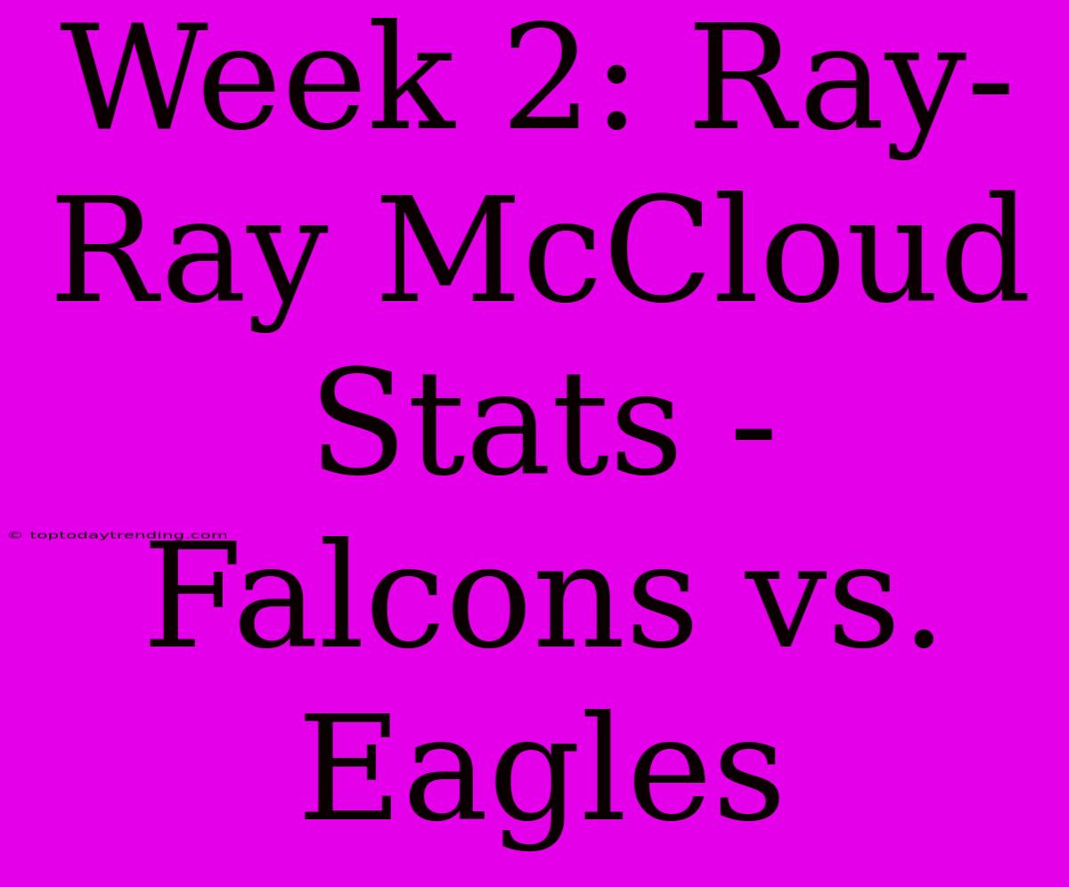 Week 2: Ray-Ray McCloud Stats - Falcons Vs. Eagles