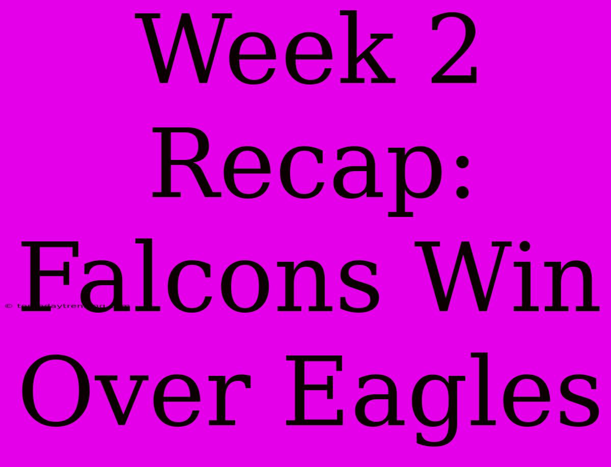 Week 2 Recap: Falcons Win Over Eagles