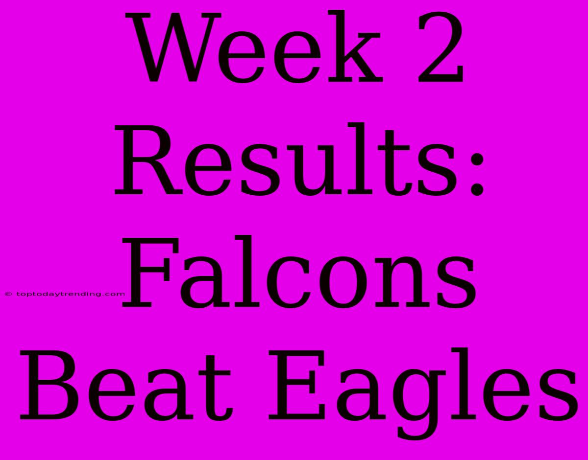 Week 2 Results: Falcons Beat Eagles