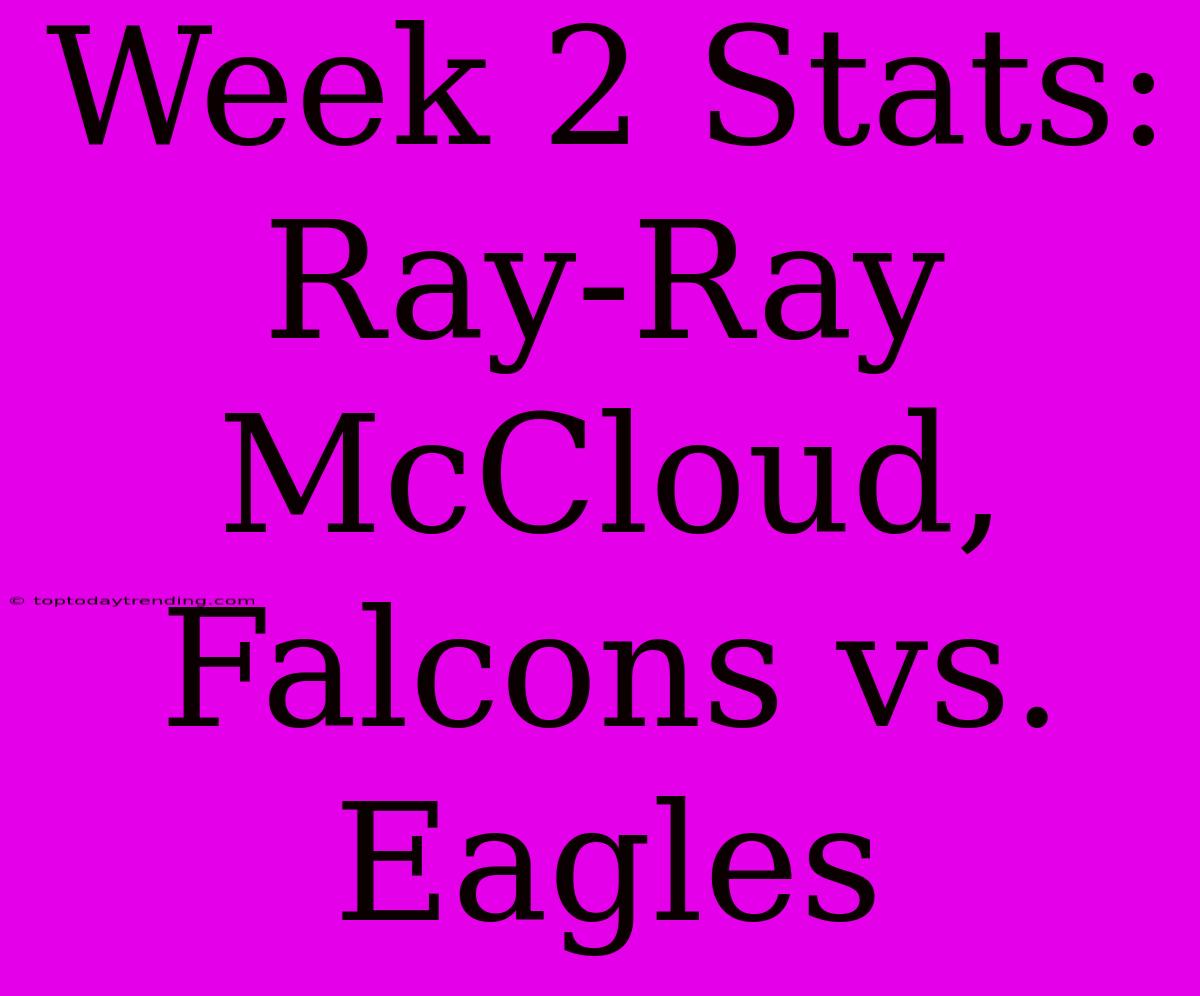 Week 2 Stats: Ray-Ray McCloud, Falcons Vs. Eagles