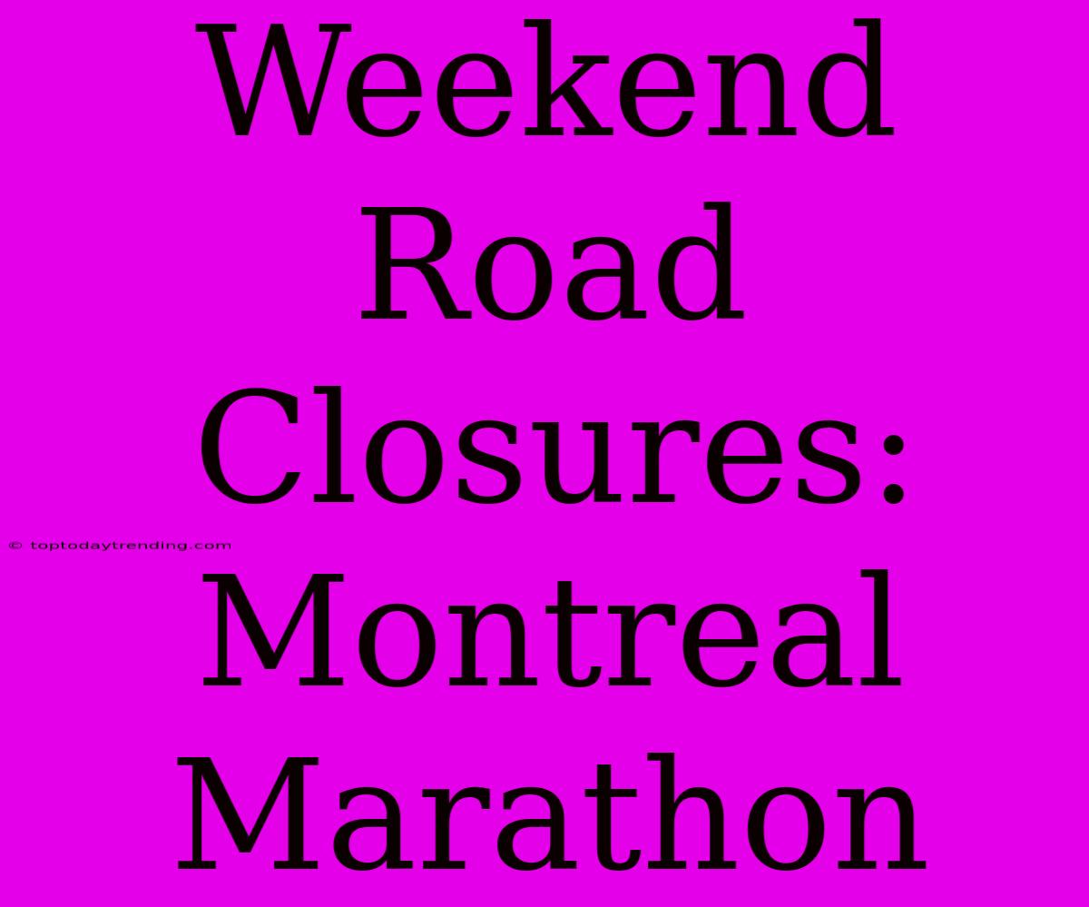 Weekend Road Closures: Montreal Marathon