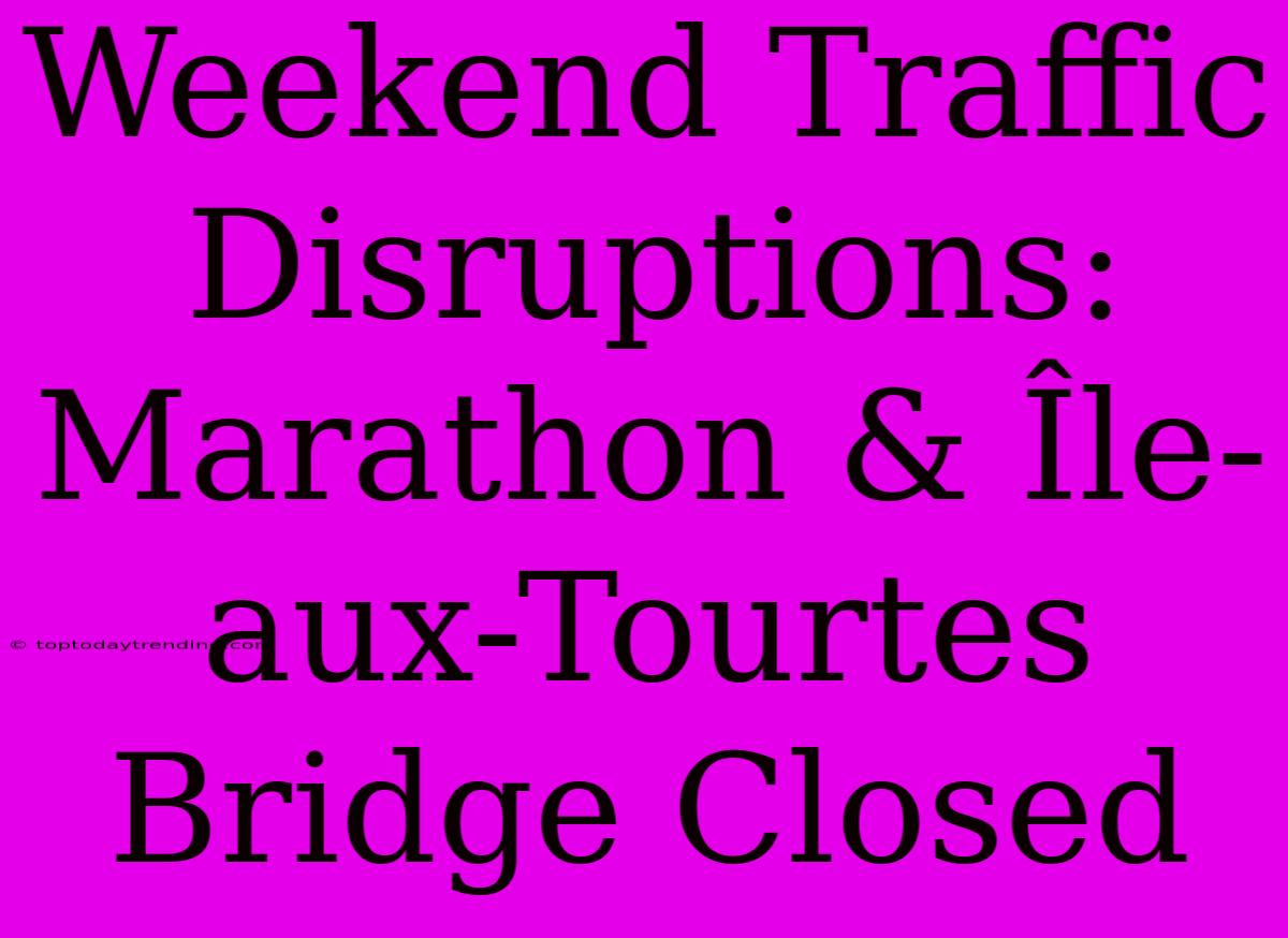 Weekend Traffic Disruptions: Marathon & Île-aux-Tourtes Bridge Closed