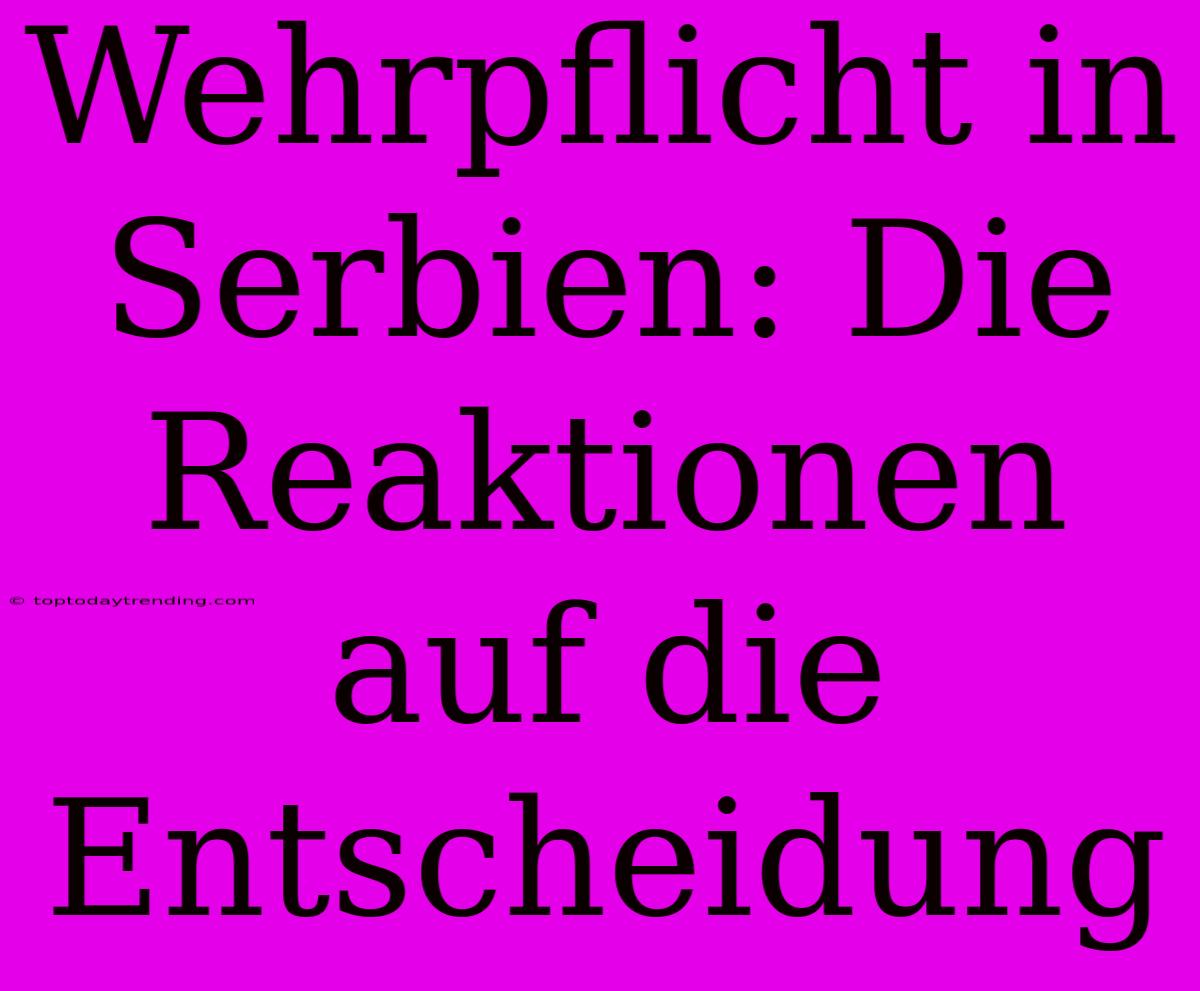 Wehrpflicht In Serbien: Die Reaktionen Auf Die Entscheidung