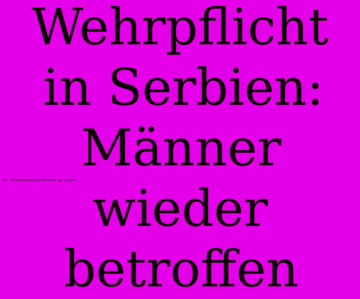 Wehrpflicht In Serbien: Männer Wieder Betroffen