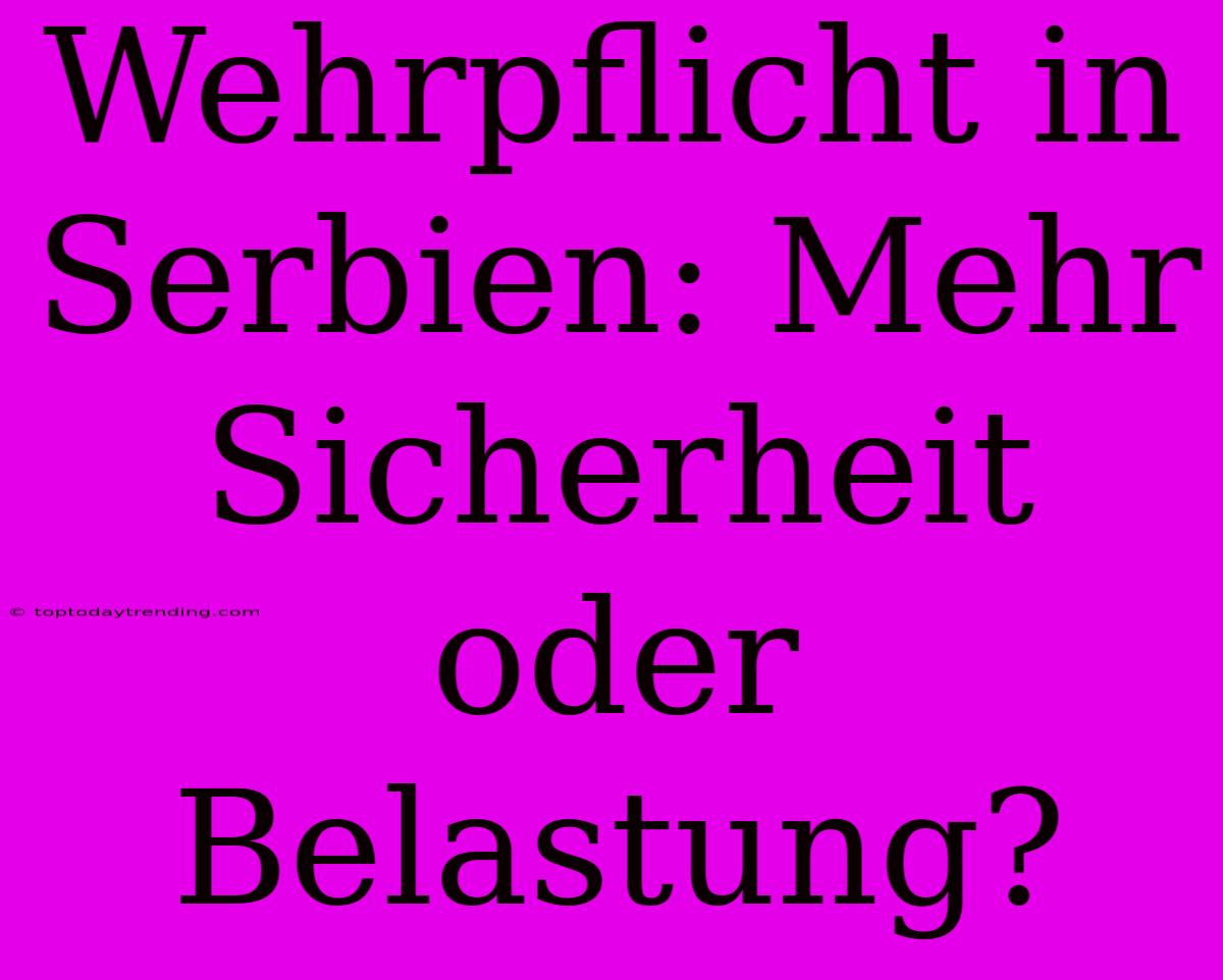 Wehrpflicht In Serbien: Mehr Sicherheit Oder Belastung?